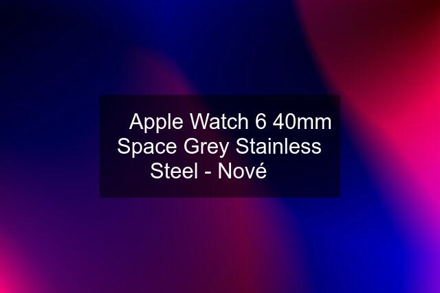  Apple Watch 6 40mm Space Grey Stainless Steel - Nové 