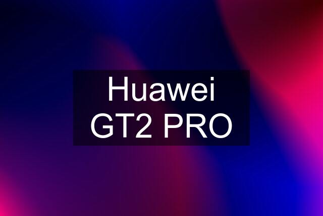 Huawei GT2 PRO