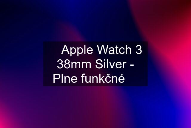  Apple Watch 3 38mm Silver - Plne funkčné 
