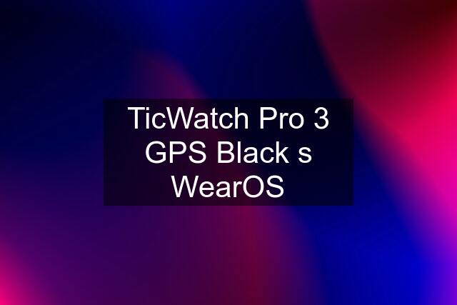 TicWatch Pro 3 GPS Black s WearOS