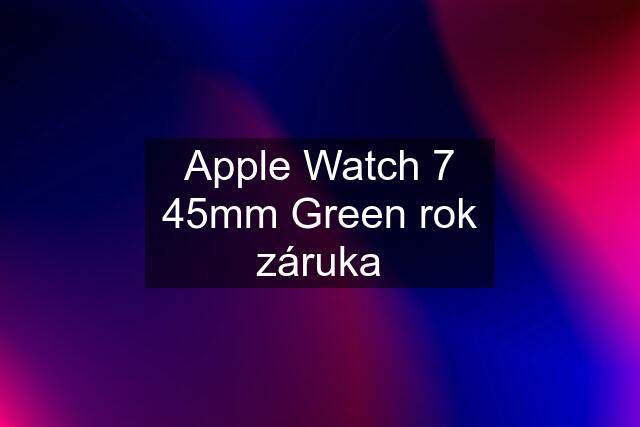 Apple Watch 7 45mm Green rok záruka