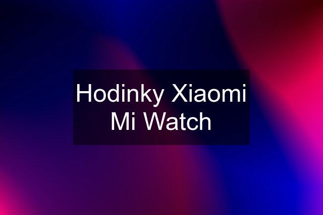 Hodinky Xiaomi Mi Watch