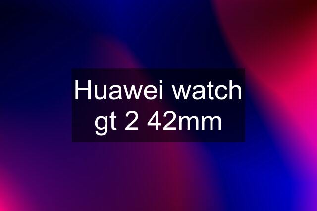 Huawei watch gt 2 42mm