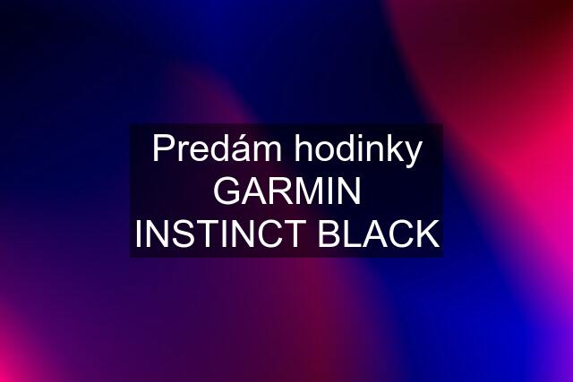 Predám hodinky GARMIN INSTINCT BLACK