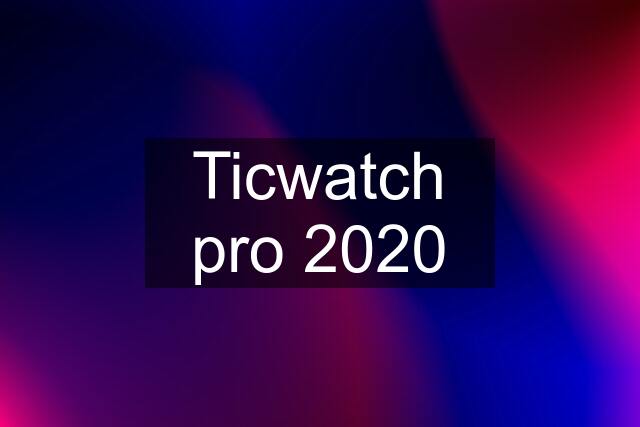 Ticwatch pro 2020