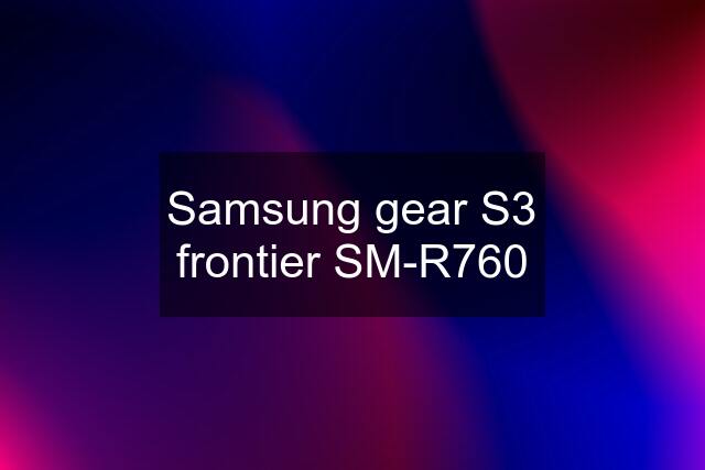 Samsung gear S3 frontier SM-R760