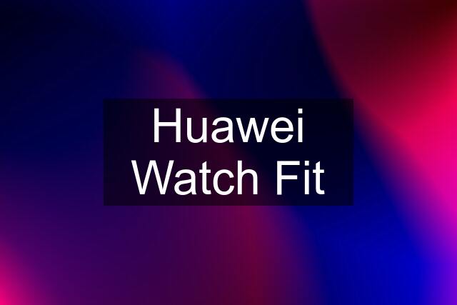 Huawei Watch Fit