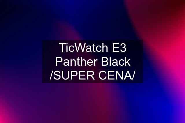 TicWatch E3 Panther Black /SUPER CENA/