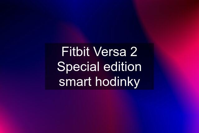 Fitbit Versa 2 Special edition smart hodinky