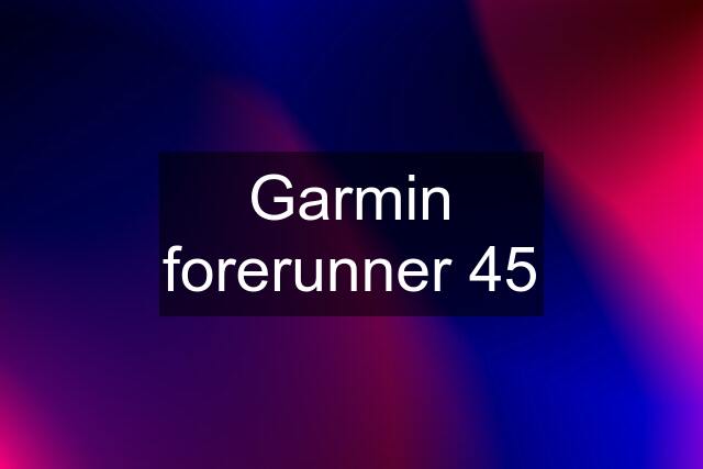 Garmin forerunner 45