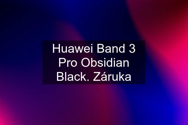 Huawei Band 3 Pro Obsidian Black. Záruka