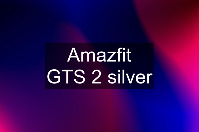 Amazfit GTS 2 silver