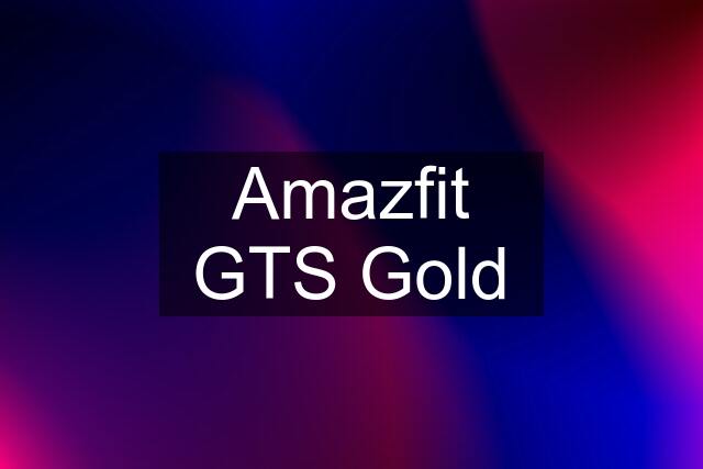 Amazfit GTS Gold