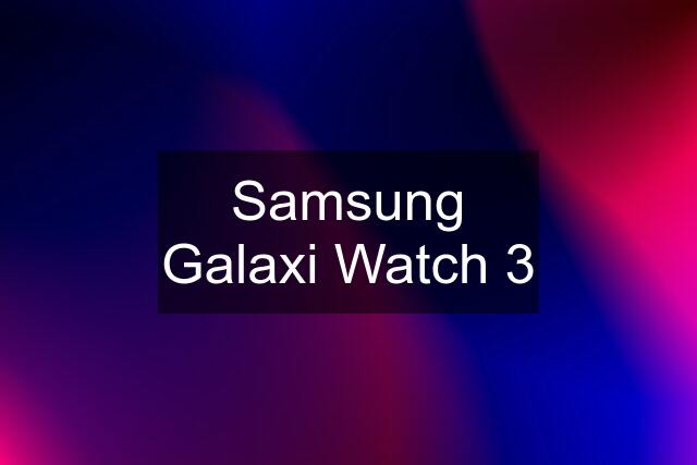 Samsung Galaxi Watch 3