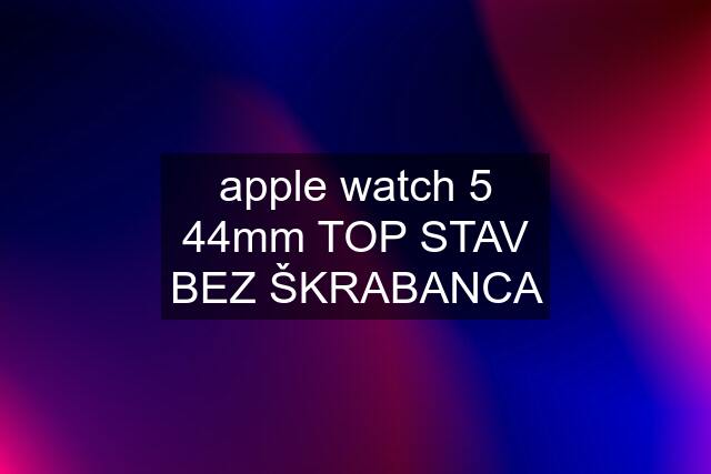 apple watch 5 44mm TOP STAV BEZ ŠKRABANCA