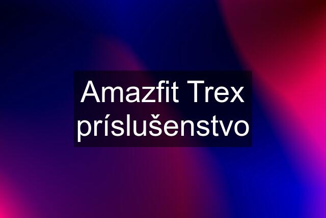 Amazfit Trex príslušenstvo