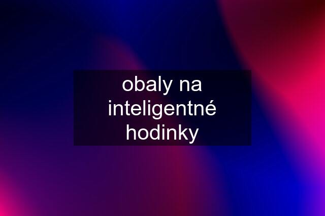 obaly na inteligentné hodinky