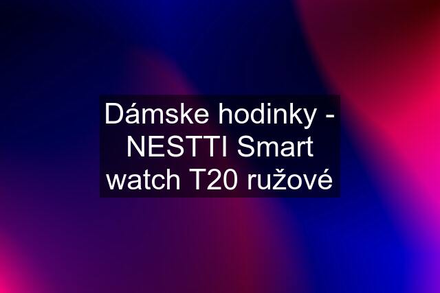 Dámske hodinky - NESTTI Smart watch T20 ružové