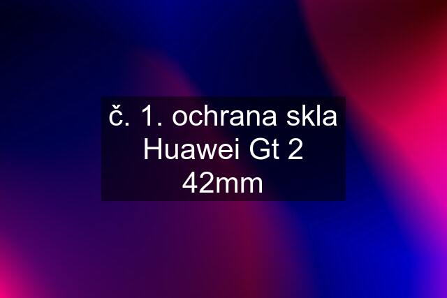 č. 1. ochrana skla Huawei Gt 2 42mm