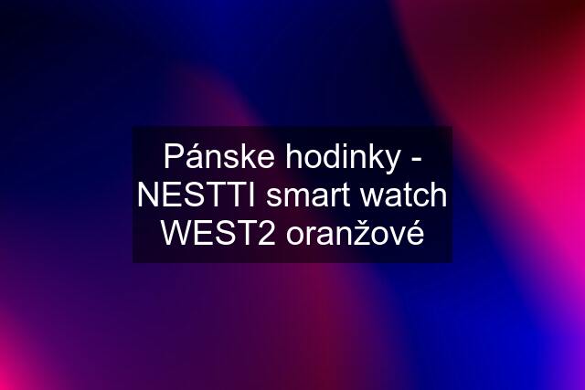 Pánske hodinky - NESTTI smart watch WEST2 oranžové