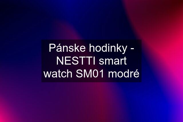 Pánske hodinky - NESTTI smart watch SM01 modré