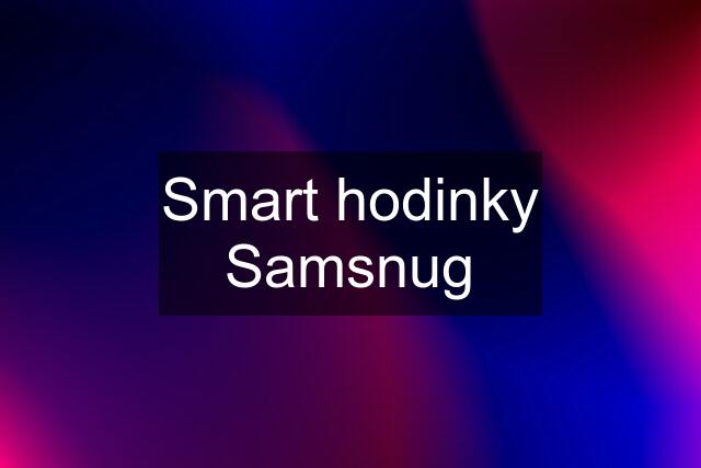 Smart hodinky Samsnug