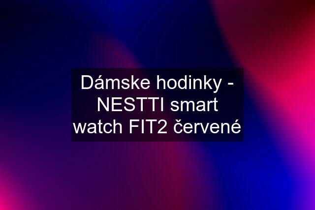 Dámske hodinky - NESTTI smart watch FIT2 červené