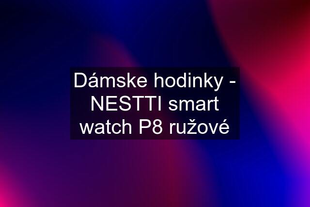 Dámske hodinky - NESTTI smart watch P8 ružové