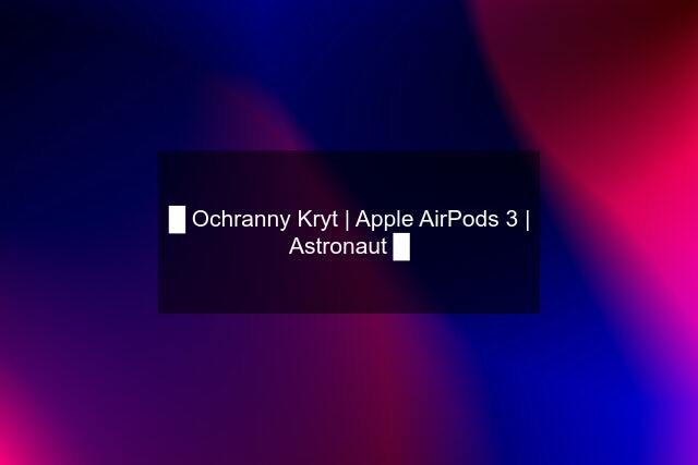 █ Ochranny Kryt | Apple AirPods 3 | Astronaut █