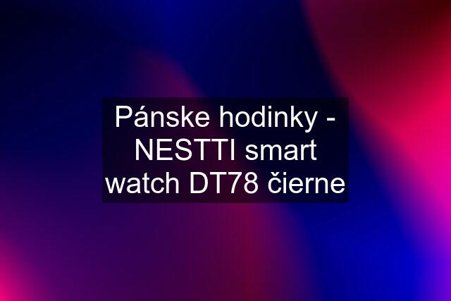 Pánske hodinky - NESTTI smart watch DT78 čierne