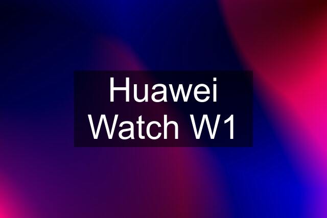 Huawei Watch W1