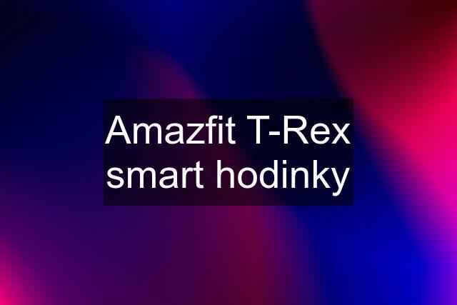 Amazfit T-Rex smart hodinky