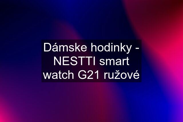 Dámske hodinky - NESTTI smart watch G21 ružové