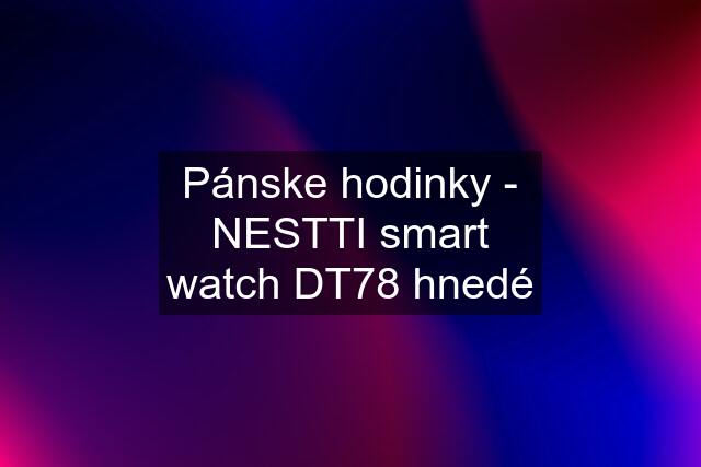 Pánske hodinky - NESTTI smart watch DT78 hnedé