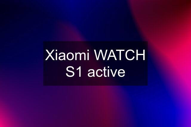 Xiaomi WATCH S1 active