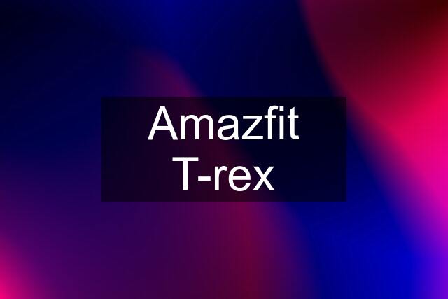 Amazfit T-rex