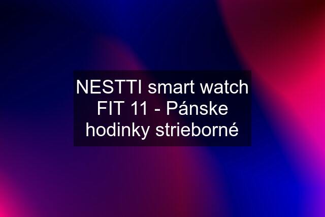 NESTTI smart watch FIT 11 - Pánske hodinky strieborné