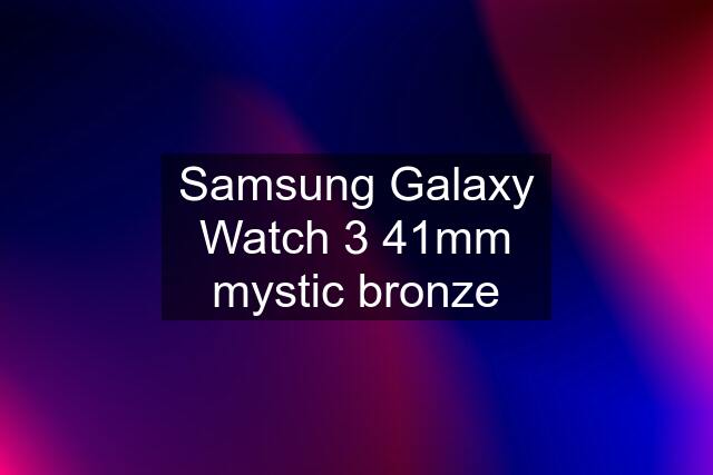 Samsung Galaxy Watch 3 41mm mystic bronze