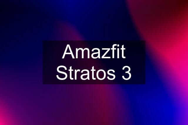 Amazfit Stratos 3