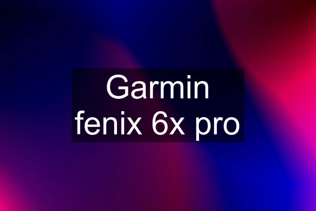 Garmin fenix 6x pro