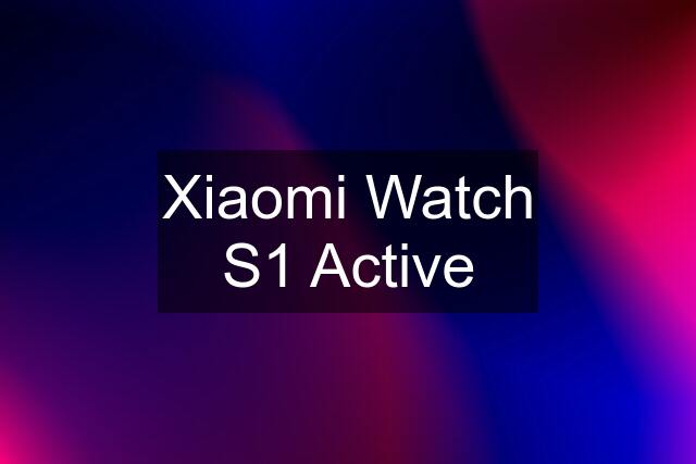 Xiaomi Watch S1 Active