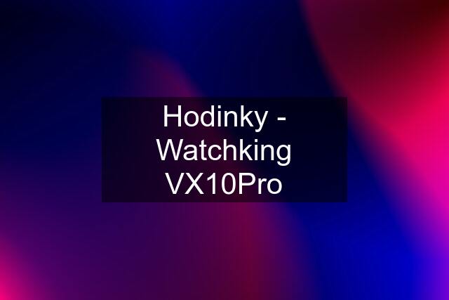 Hodinky - Watchking VX10Pro