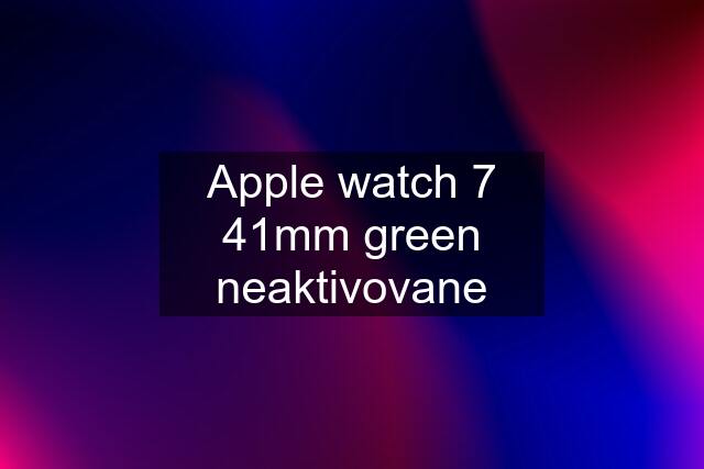 Apple watch 7 41mm green neaktivovane