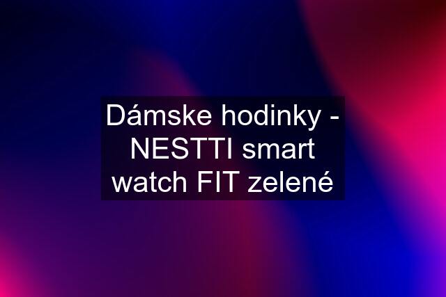 Dámske hodinky - NESTTI smart watch FIT zelené