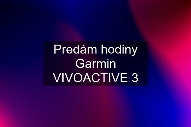 Predám hodiny Garmin VIVOACTIVE 3