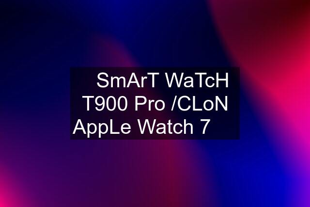 ✅SmArT WaTcH T900 Pro /CLoN AppLe Watch 7  ✅