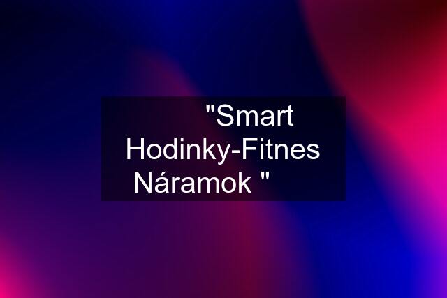 ✨✨ ""Smart Hodinky-Fitnes Náramok ""✨✨