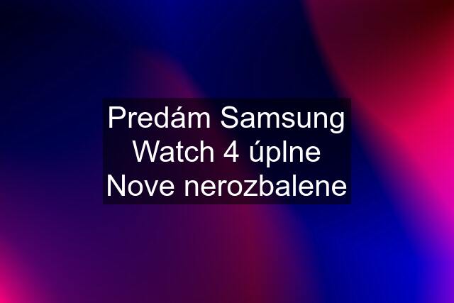 Predám Samsung Watch 4 úplne Nove nerozbalene