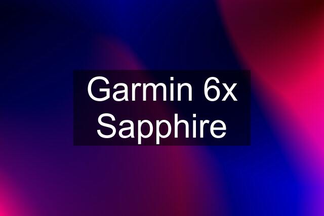 Garmin 6x Sapphire