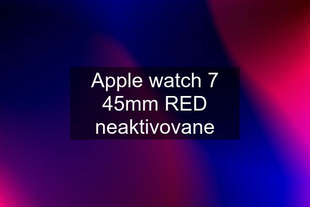 Apple watch 7 45mm RED neaktivovane